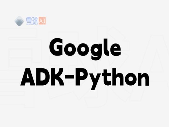 Google ADK-Python：AI智能体开发的 Python 工具包